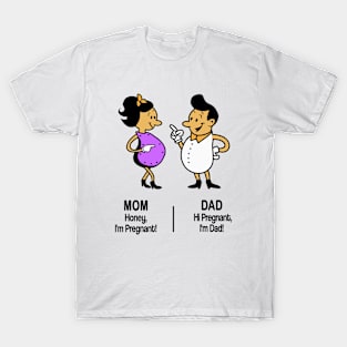 M&D -  "Mom: Honey, I'm Pregnant! Dad: Hi Pregnant, I'm Dad! T-Shirt